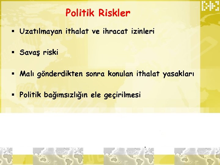 Politik Riskler § Uzatılmayan ithalat ve ihracat izinleri § Savaş riski § Malı gönderdikten