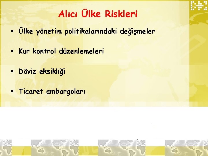 Alıcı Ülke Riskleri § Ülke yönetim politikalarındaki değişmeler § Kur kontrol düzenlemeleri § Döviz