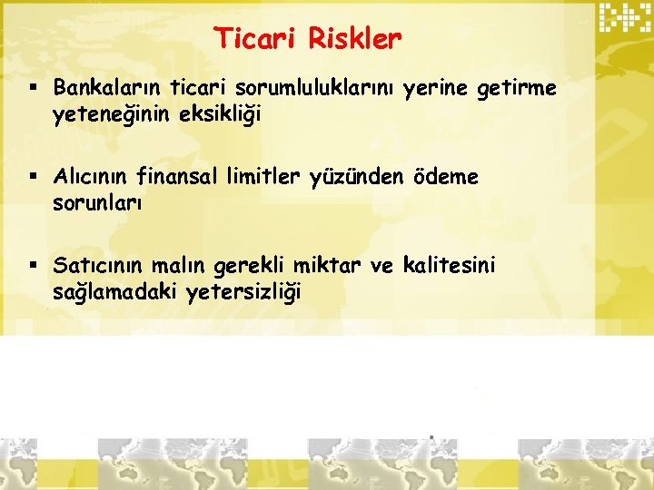 Ticari Riskler § Bankaların ticari sorumluluklarını yerine getirme yeteneğinin eksikliği § Alıcının finansal limitler