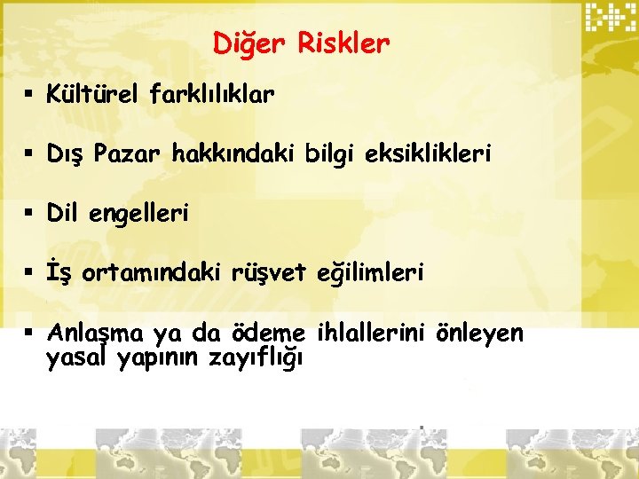 Diğer Riskler § Kültürel farklılıklar § Dış Pazar hakkındaki bilgi eksiklikleri § Dil engelleri