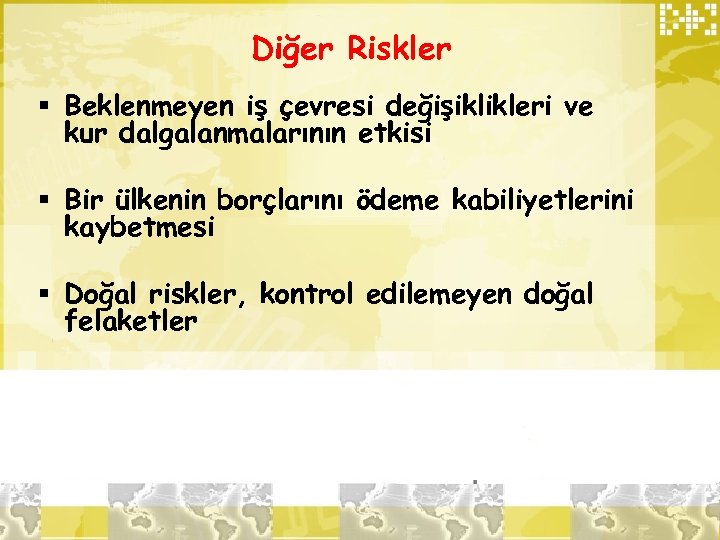 Diğer Riskler § Beklenmeyen iş çevresi değişiklikleri ve kur dalgalanmalarının etkisi § Bir ülkenin