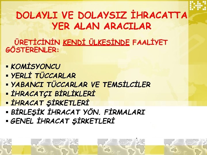 DOLAYLI VE DOLAYSIZ İHRACATTA YER ALAN ARACILAR ÜRETİCİNİN KENDİ ÜLKESİNDE FAALİYET GÖSTERENLER: § KOMİSYONCU