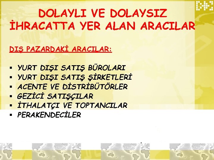 DOLAYLI VE DOLAYSIZ İHRACATTA YER ALAN ARACILAR DIŞ PAZARDAKİ ARACILAR: § § § YURT