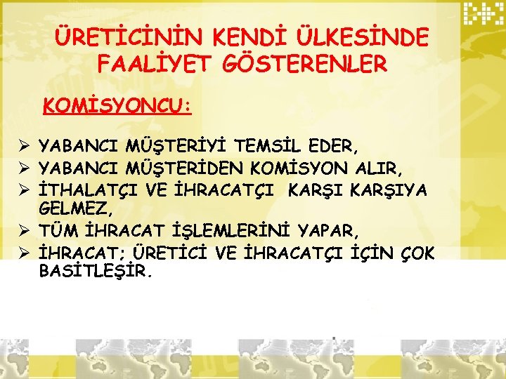 ÜRETİCİNİN KENDİ ÜLKESİNDE FAALİYET GÖSTERENLER KOMİSYONCU: Ø YABANCI MÜŞTERİYİ TEMSİL EDER, Ø YABANCI MÜŞTERİDEN