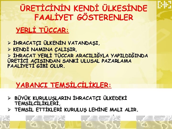 ÜRETİCİNİN KENDİ ÜLKESİNDE FAALİYET GÖSTERENLER YERLİ TÜCCAR: Ø İHRACATÇI ÜLKENİN VATANDAŞI, Ø KENDİ NAMINA