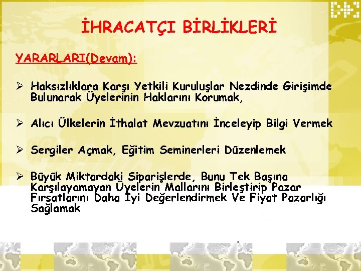 İHRACATÇI BİRLİKLERİ YARARLARI(Devam): Ø Haksızlıklara Karşı Yetkili Kuruluşlar Nezdinde Girişimde Bulunarak Üyelerinin Haklarını Korumak,