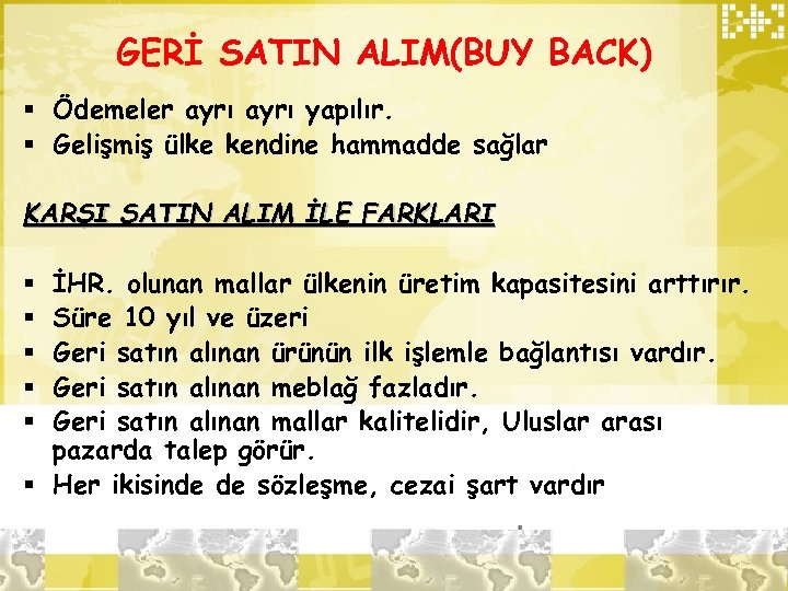 GERİ SATIN ALIM(BUY BACK) § Ödemeler ayrı yapılır. § Gelişmiş ülke kendine hammadde sağlar