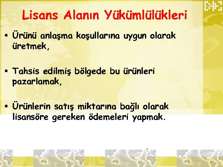 Lisans Alanın Yükümlülükleri § Ürünü anlaşma koşullarına uygun olarak üretmek, § Tahsis edilmiş bölgede