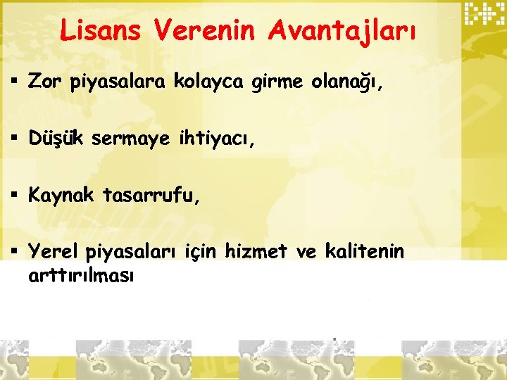 Lisans Verenin Avantajları § Zor piyasalara kolayca girme olanağı, § Düşük sermaye ihtiyacı, §