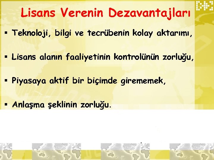 Lisans Verenin Dezavantajları § Teknoloji, bilgi ve tecrübenin kolay aktarımı, § Lisans alanın faaliyetinin