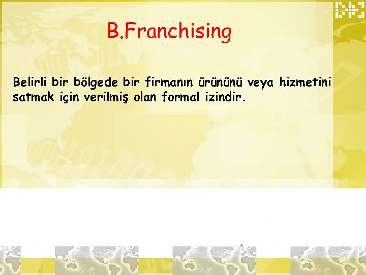 B. Franchising Belirli bir bölgede bir firmanın ürününü veya hizmetini satmak için verilmiş olan