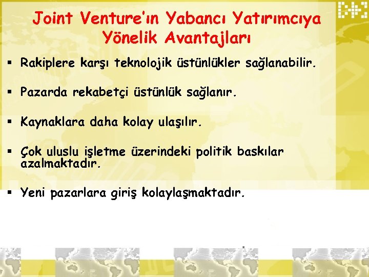 Joint Venture’ın Yabancı Yatırımcıya Yönelik Avantajları § Rakiplere karşı teknolojik üstünlükler sağlanabilir. § Pazarda