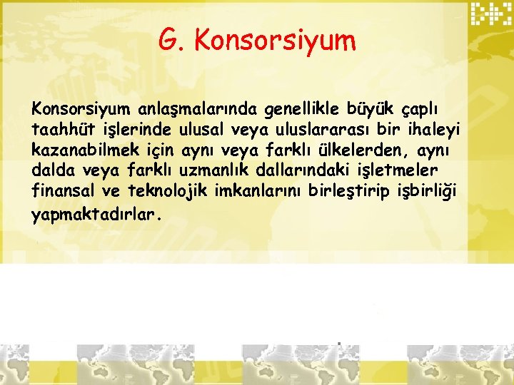 G. Konsorsiyum anlaşmalarında genellikle büyük çaplı taahhüt işlerinde ulusal veya uluslararası bir ihaleyi kazanabilmek