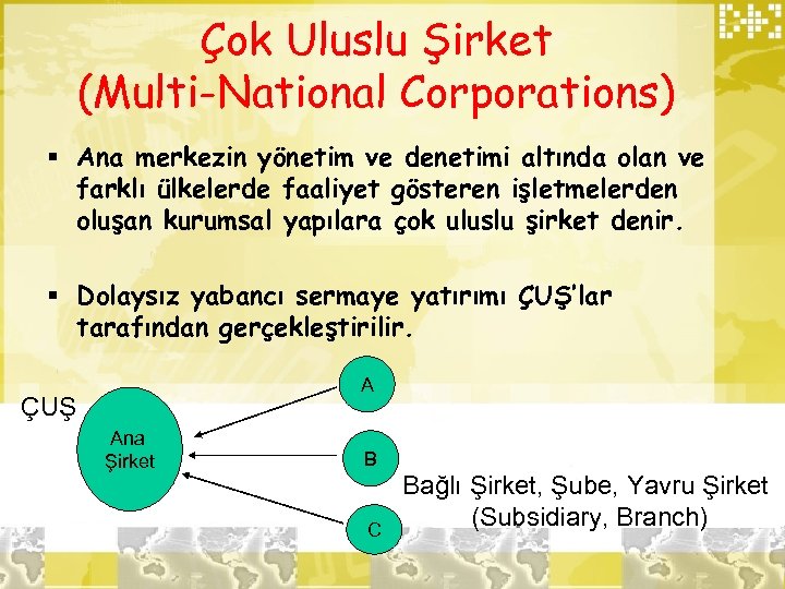 Çok Uluslu Şirket (Multi-National Corporations) § Ana merkezin yönetim ve denetimi altında olan ve