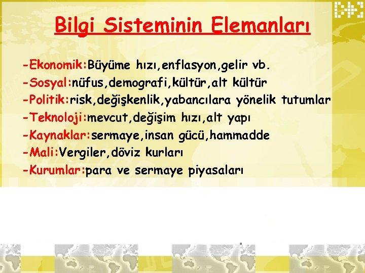 Bilgi Sisteminin Elemanları -Ekonomik: Büyüme hızı, enflasyon, gelir vb. -Sosyal: nüfus, demografi, kültür, alt