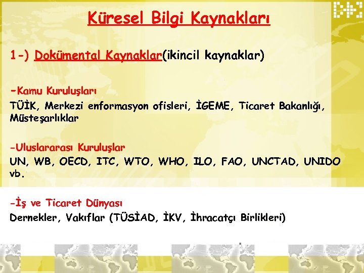 Küresel Bilgi Kaynakları 1 -) Dokümental Kaynaklar(ikincil kaynaklar) -Kamu Kuruluşları TÜİK, Merkezi enformasyon ofisleri,