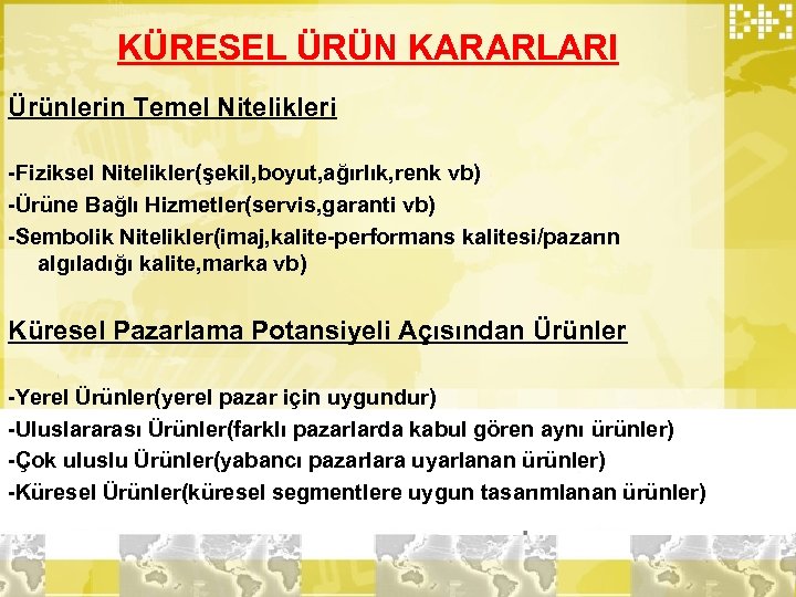 KÜRESEL ÜRÜN KARARLARI Ürünlerin Temel Nitelikleri -Fiziksel Nitelikler(şekil, boyut, ağırlık, renk vb) -Ürüne Bağlı