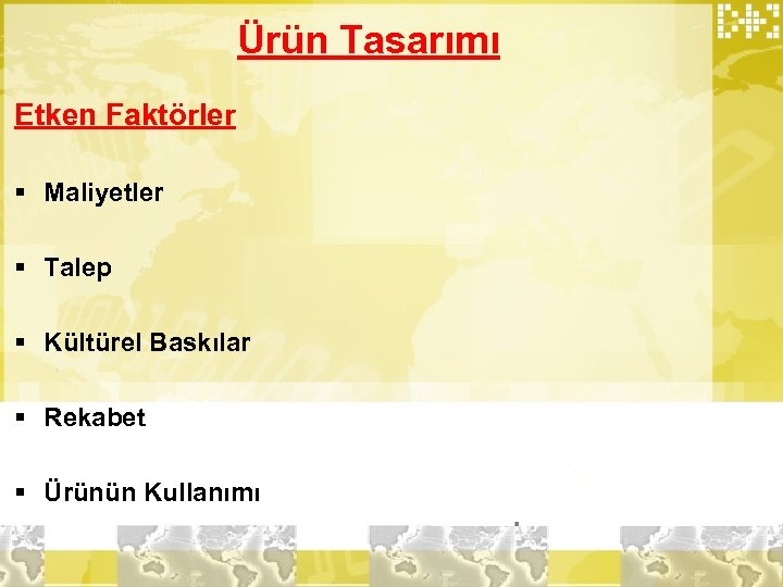 Ürün Tasarımı Etken Faktörler § Maliyetler § Talep § Kültürel Baskılar § Rekabet §