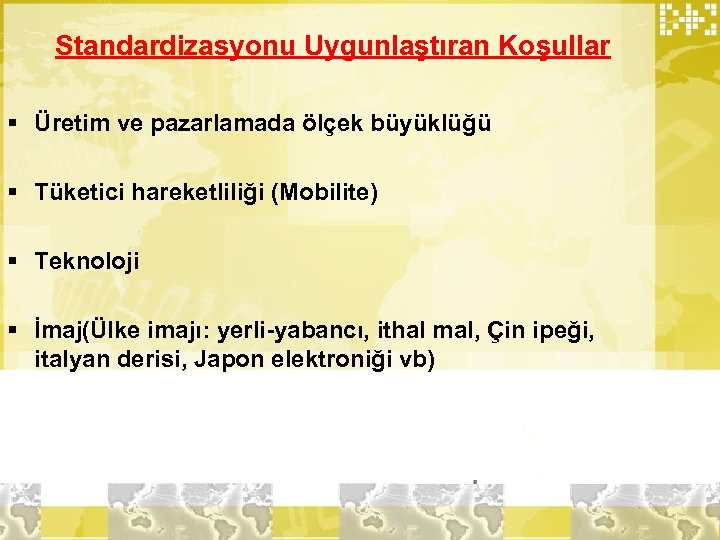 Standardizasyonu Uygunlaştıran Koşullar § Üretim ve pazarlamada ölçek büyüklüğü § Tüketici hareketliliği (Mobilite) §