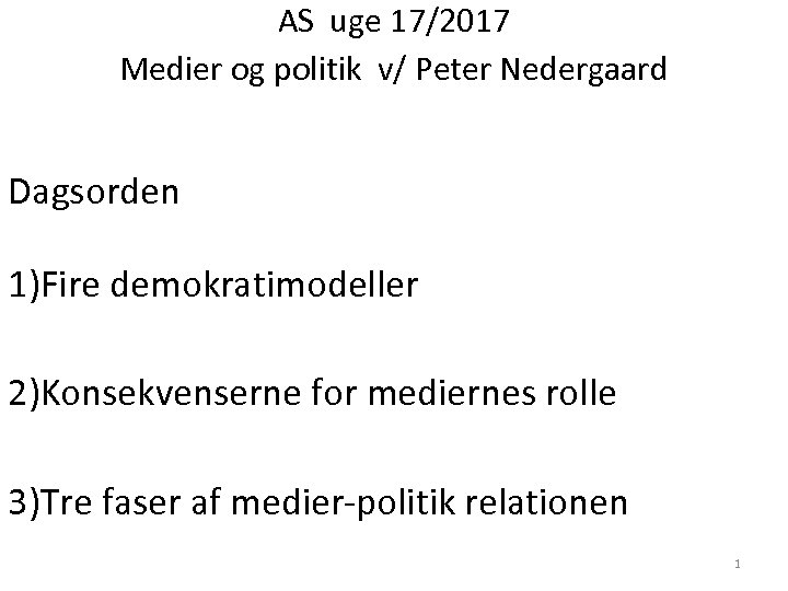 AS uge 17/2017 Medier og politik v/ Peter Nedergaard Dagsorden 1)Fire demokratimodeller 2)Konsekvenserne for