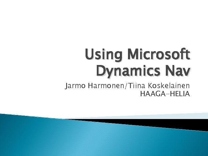 Using Microsoft Dynamics Nav Jarmo Harmonen/Tiina Koskelainen HAAGA-HELIA 