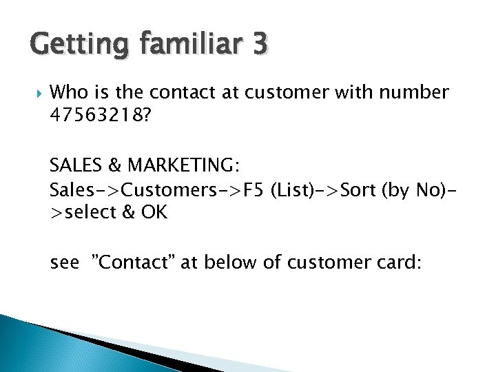 Getting familiar 3 Who is the contact at customer with number 47563218? SALES &