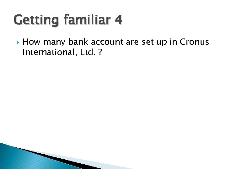 Getting familiar 4 How many bank account are set up in Cronus International, Ltd.
