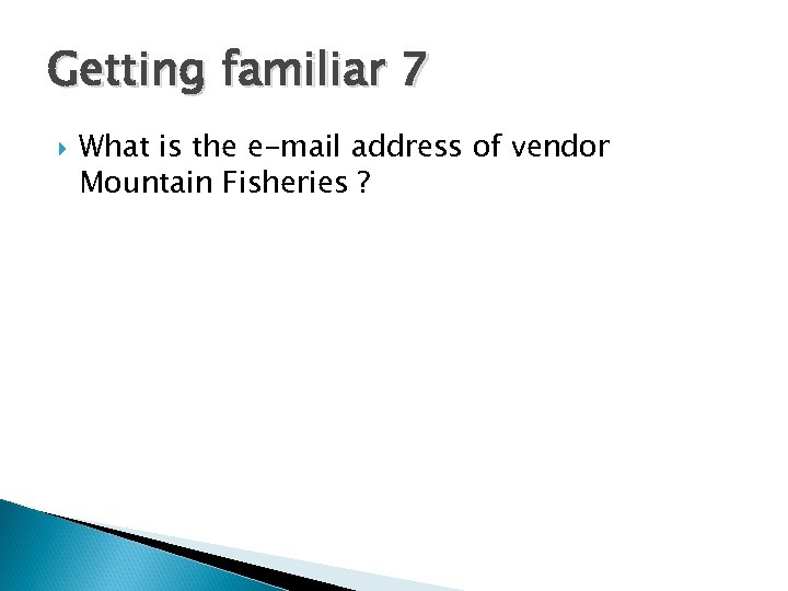 Getting familiar 7 What is the e-mail address of vendor Mountain Fisheries ? 