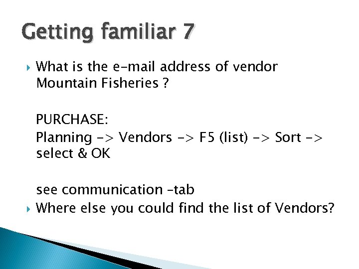 Getting familiar 7 What is the e-mail address of vendor Mountain Fisheries ? PURCHASE: