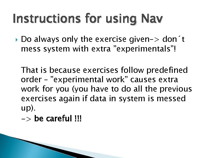 Instructions for using Nav Do always only the exercise given–> don´t mess system with