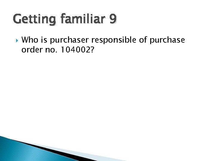 Getting familiar 9 Who is purchaser responsible of purchase order no. 104002? 