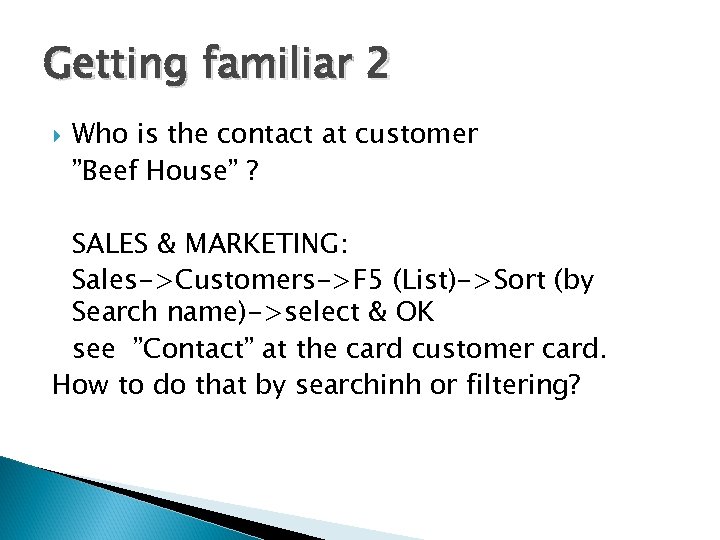 Getting familiar 2 Who is the contact at customer ”Beef House” ? SALES &