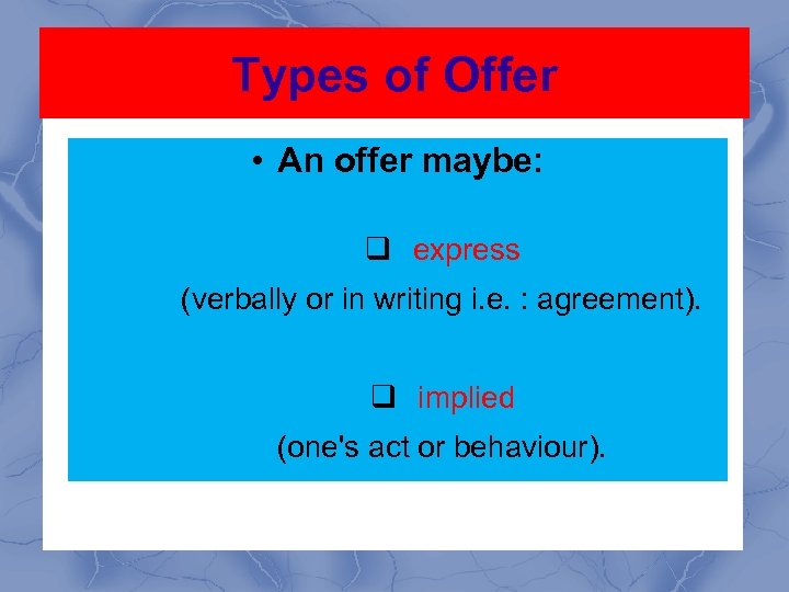 Types of Offer • An offer maybe: q express (verbally or in writing i.