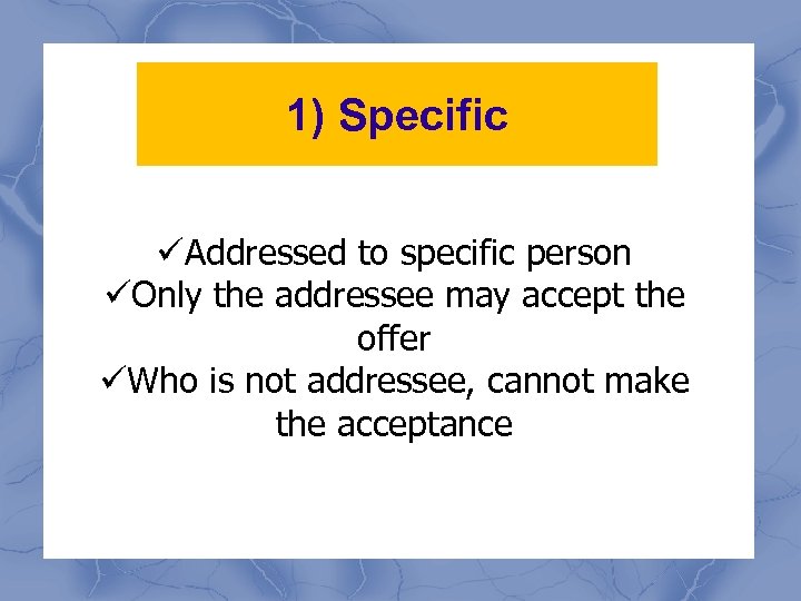 1) Specific üAddressed to specific person üOnly the addressee may accept the offer üWho