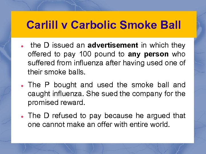 Carlill v Carbolic Smoke Ball the D issued an advertisement in which they offered