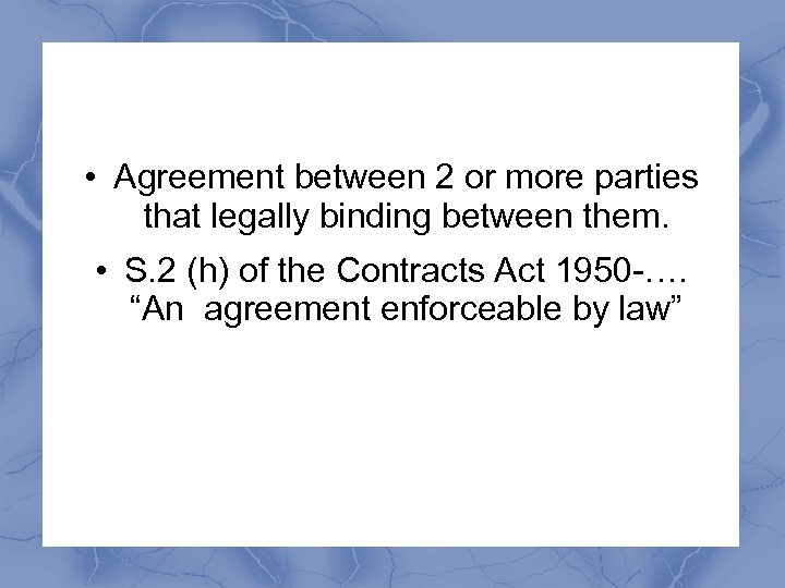  • Agreement between 2 or more parties that legally binding between them. •