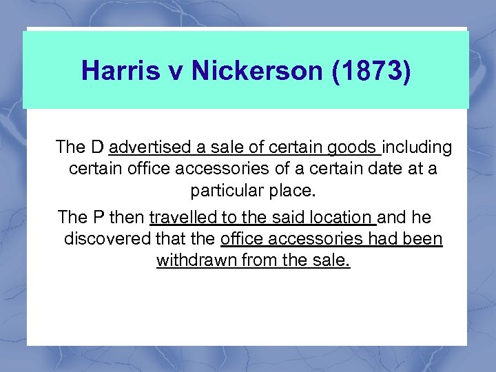 Harris v Nickerson (1873) The D advertised a sale of certain goods including certain