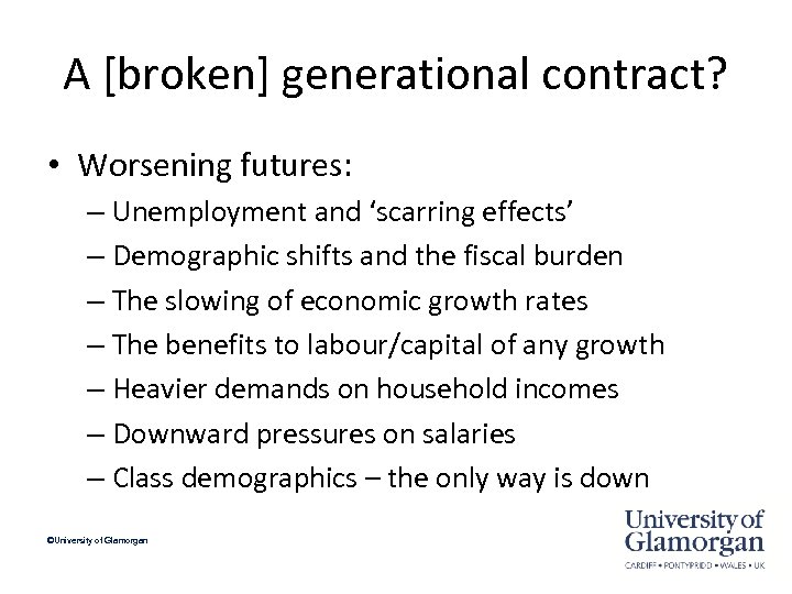 A [broken] generational contract? • Worsening futures: – Unemployment and ‘scarring effects’ – Demographic