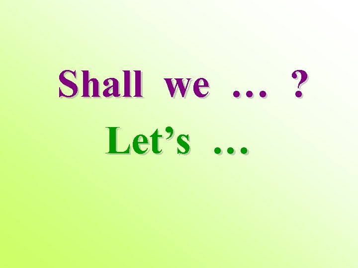 Shall we … ? Let’s … 