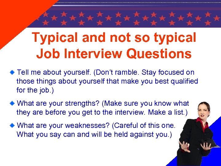 Typical and not so typical Job Interview Questions Tell me about yourself. (Don’t ramble.