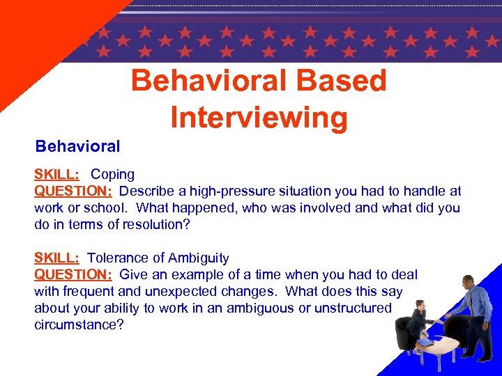 Behavioral Based Interviewing Behavioral SKILL: Coping QUESTION: Describe a high-pressure situation you had to