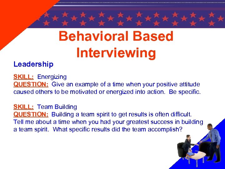 Leadership Behavioral Based Interviewing SKILL: Energizing QUESTION: Give an example of a time when