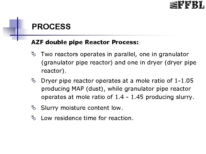 PROCESS AZF double pipe Reactor Process: Ä Two reactors operates in parallel, one in