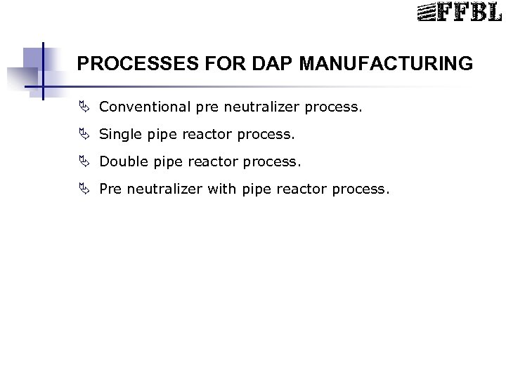 PROCESSES FOR DAP MANUFACTURING Ä Conventional pre neutralizer process. Ä Single pipe reactor process.