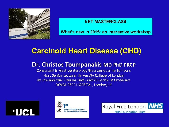 NET MASTERCLASS What’s new in 2015: an interactive workshop Carcinoid Heart Disease (CHD) Dr.