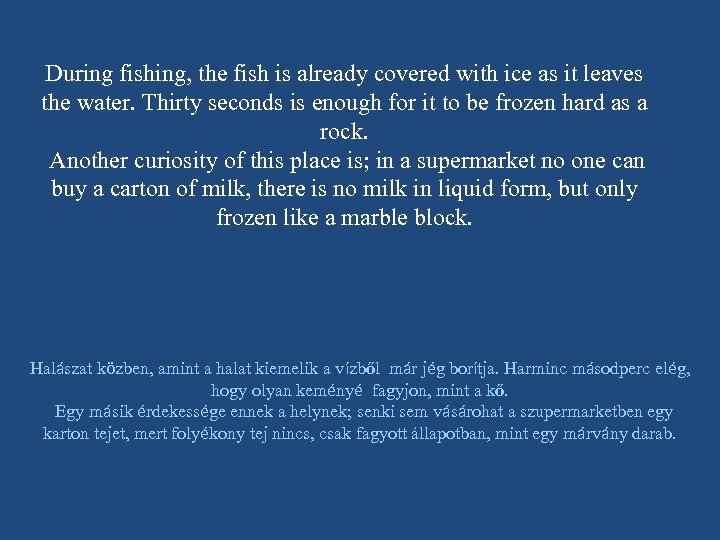 During fishing, the fish is already covered with ice as it leaves the water.