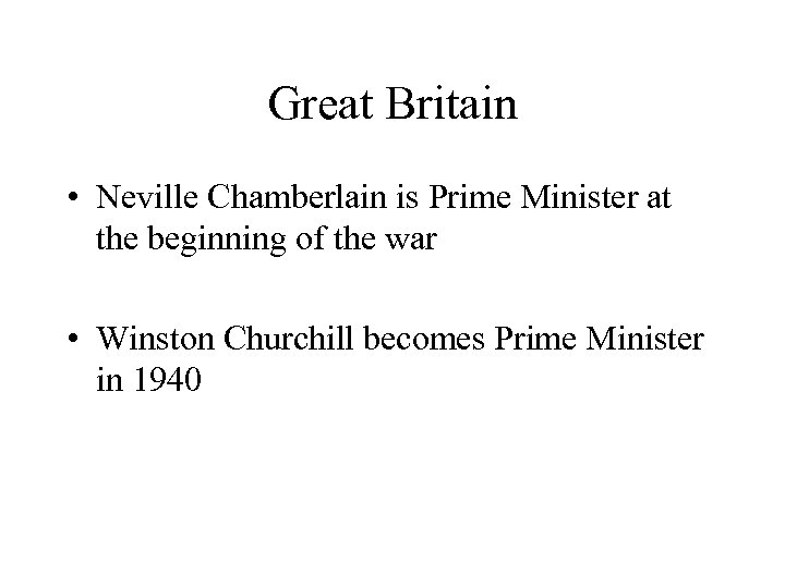 Great Britain • Neville Chamberlain is Prime Minister at the beginning of the war