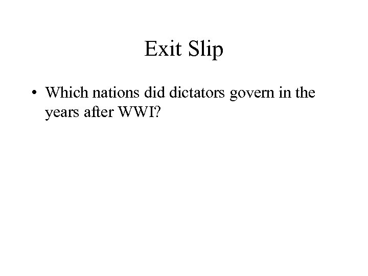 Exit Slip • Which nations did dictators govern in the years after WWI? 