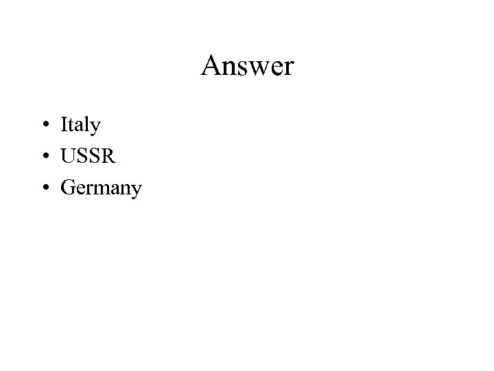 Answer • Italy • USSR • Germany 