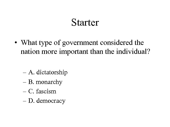 Starter • What type of government considered the nation more important than the individual?